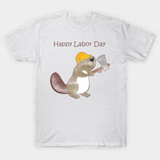 Happy Labor Day - Happy Worker Beaver and his Axe to build a dam T-Shirt